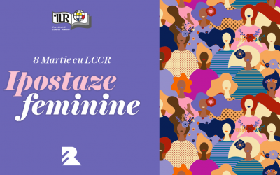 8 Martie cu LCCR. Ipostaze feminine.